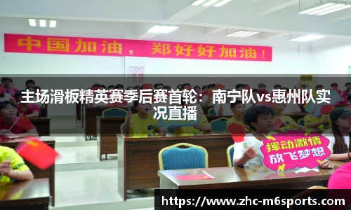 主场滑板精英赛季后赛首轮：南宁队vs惠州队实况直播